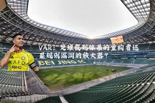 VAR:足球裁判体系的重构者还是规则漏洞的放大器?