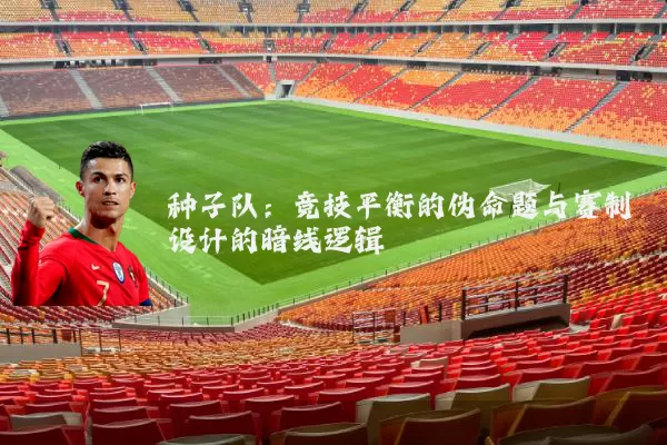 种子队：竞技平衡的伪命题与赛制设计的暗线逻辑