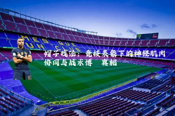 帽子戏法：竞技表象下的神经肌肉协同与战术博弈真相