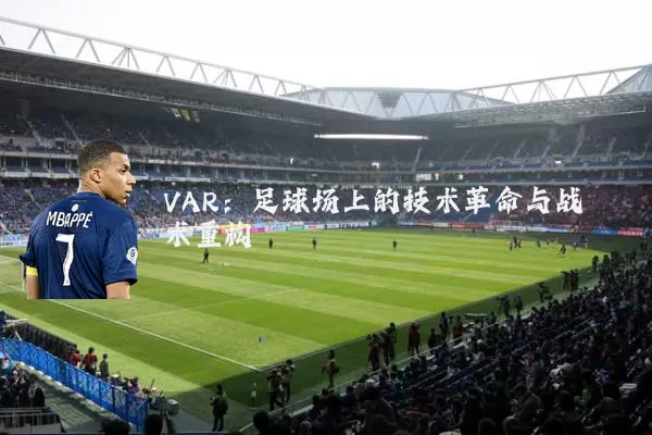 VAR：足球场上的技术革命与战术重构
