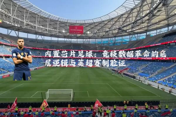 内置芯片足球：竞技数据革命的底层逻辑与英超赛制验证