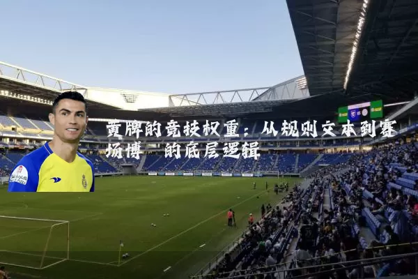 黄牌的竞技权重：从规则文本到赛场博弈的底层逻辑