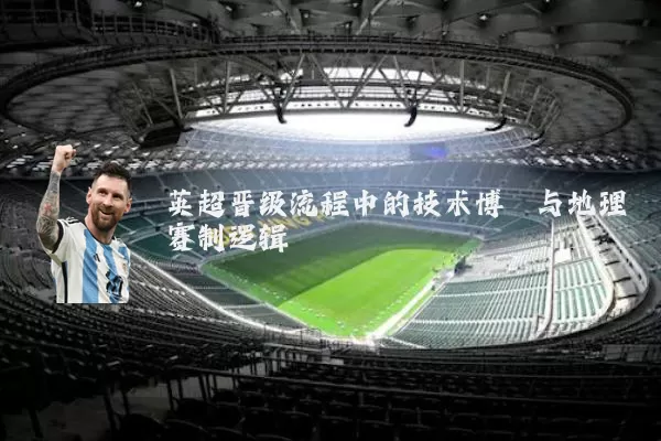 英超晋级流程中的技术博弈与地理赛制逻辑