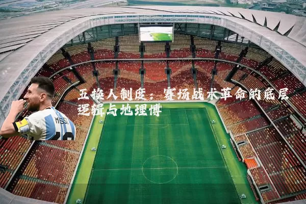 五换人制度:赛场战术革命的底层逻辑与地理博弈